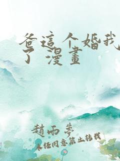 爸这个婚我不结了 漫画