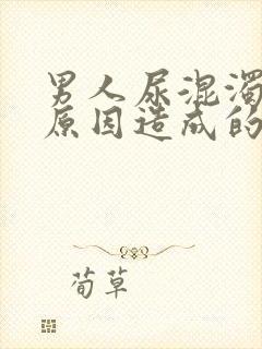 男人尿混浊什么原因造成的?