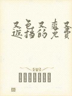 又色又爽又黄无遮挡的免费视频