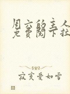 周六的主人漫画免费阅下拉式阅读