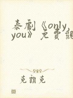 泰剧《onlyyou》免费观看邝玲玲