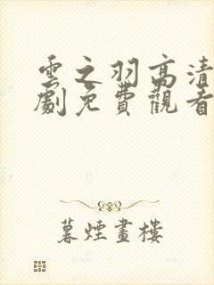 云之羽高清电视剧免费观看完整版