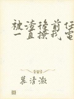 被渣后前任小叔一直撩我电子小说