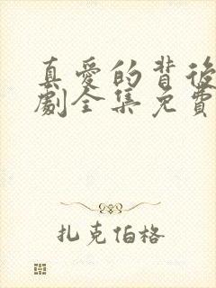 真爱的背后电视剧全集免费观看