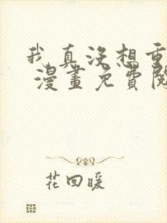 我真没想重生啊 漫画免费阅