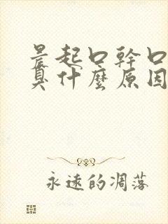 晨起口干口苦口臭什么原因引起的