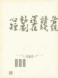 心动还请告诉我短剧在线观看