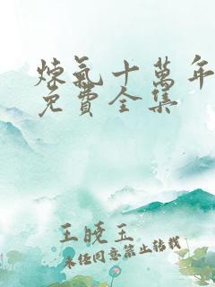 炼气十万年短剧免费全集