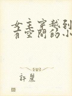 女主穿越到古代有空间的小说