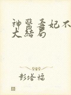 神医毒妃不好惹大结局