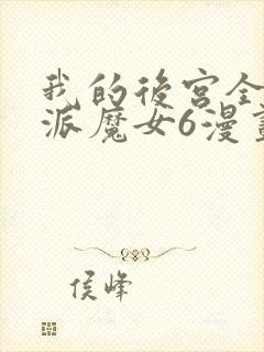 我的后宫全是反派魔女6漫画