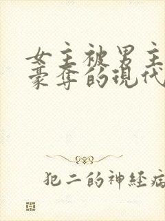 女主被男主强取豪夺的现代小说