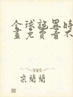 全球诡异时代漫画免费看不用下载