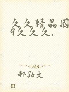 久久精品国产99久久久,