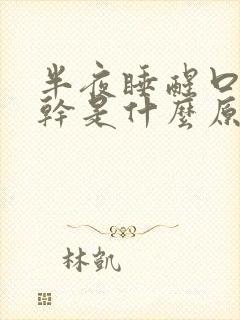 半夜睡醒口苦口干是什么原因