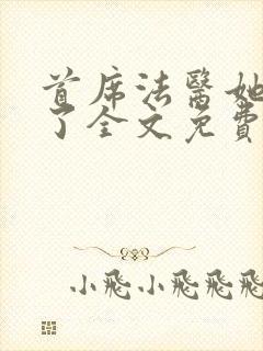 首席法医她不干了全文免费阅读无弹窗笔趣阁