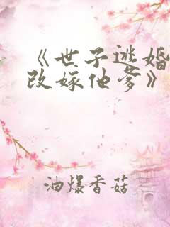 《世子逃婚,我改嫁他爹》短剧