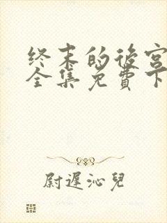 终末的后宫漫画全集免费下拉式