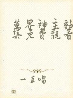 万界神主动漫全集免费观看完整版