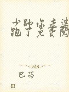 少帅你老婆又要跑了免费阅读