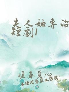 夫人她专治不服短剧1