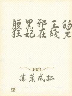 腹黑邪王的毒医狂妃在线免费阅读