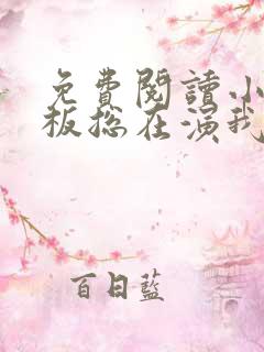 免费阅读小说老板总在演我在线阅读全文