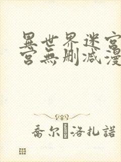 异世界迷宫开后宫无删减漫画