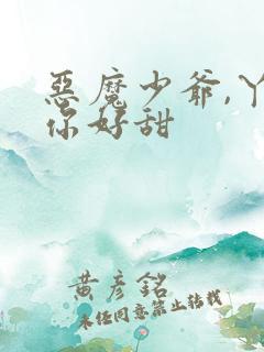 恶魔少爷,丫头你好甜