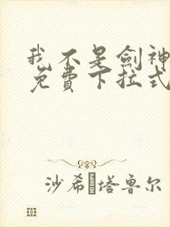 我不是剑神漫画免费下拉式六漫画