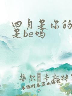 四月是你的谎言是be吗