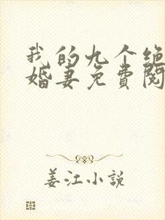 我的九个绝色未婚妻免费阅读 小说