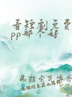 看短剧免费的app哪个好