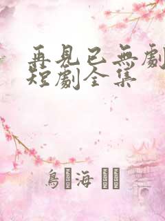 再见已无剧中人短剧全集