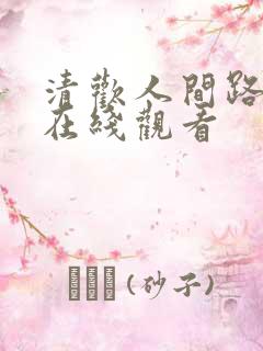 清欢人间路短剧在线观看