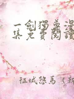 一剑独尊漫画全集免费阅读下拉式