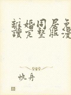 离婚同居免费阅读完整版漫画