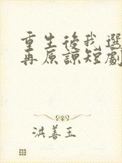 重生后我选择不再原谅短剧大结局