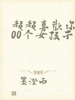 超超喜欢你的100个女孩子