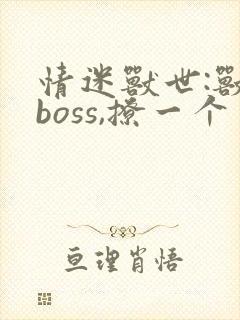 情迷兽世:兽王boss,撩一个