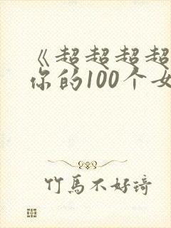 《超超超超喜欢你的100个女朋友》