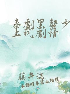 泰剧黑帮少爷爱上我剧情