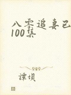 八零追妻已太迟100集