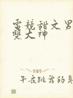 电竞甜文男女主双大神