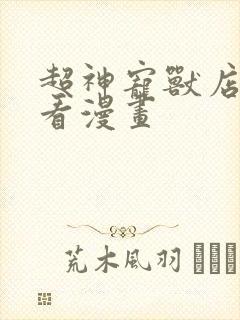 超神宠兽店免费看漫画
