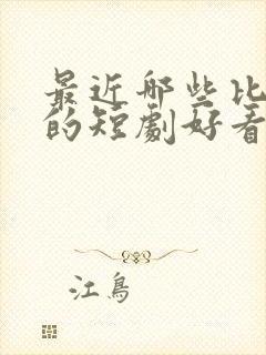 最近哪些比较火的短剧好看