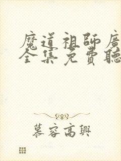 魔道祖师广播剧全集免费听