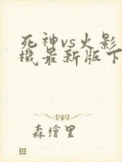 死神vs火影手机最新版下载