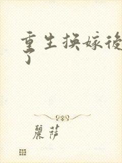 重生换嫁后他疯了