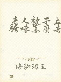 老人被子上的尿骚味怎么去除